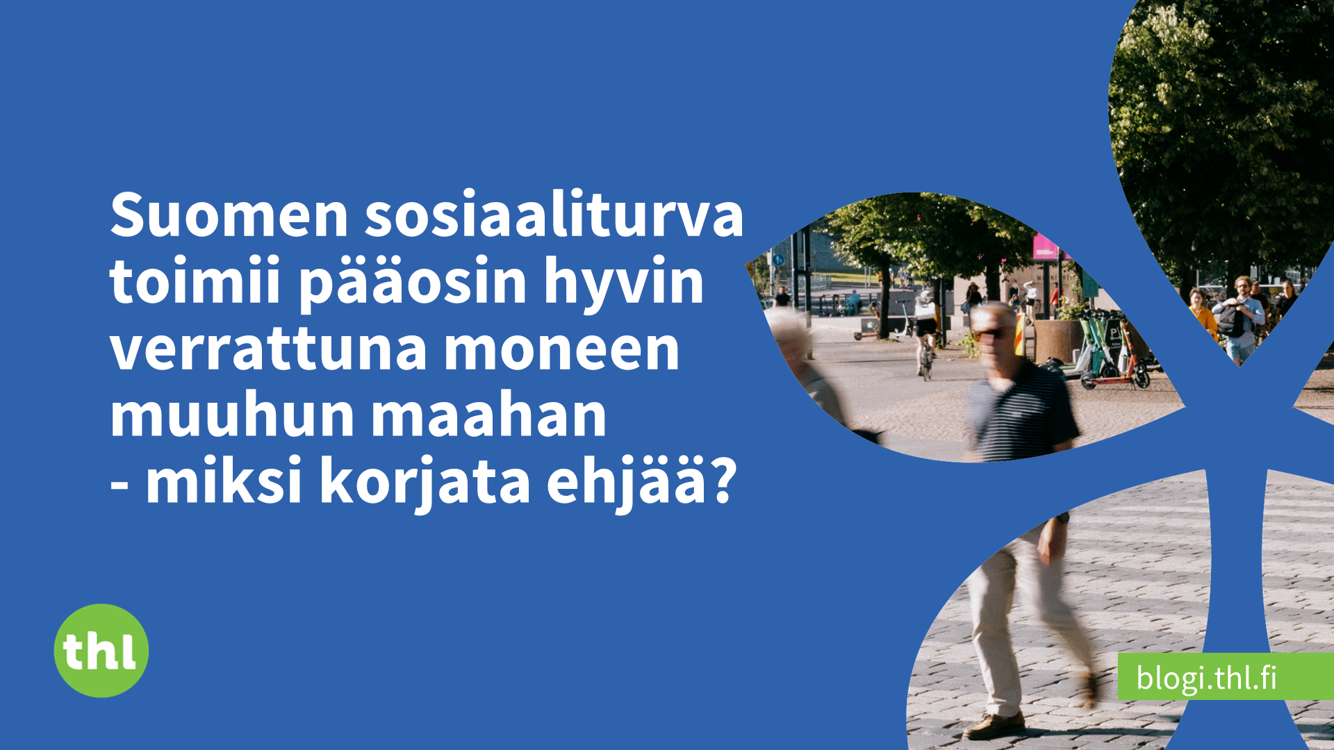 Suomen sosiaaliturva toimii pääosin hyvin verrattuna moneen muuhun maahan -  miksi korjata ehjää? - THL-blogi